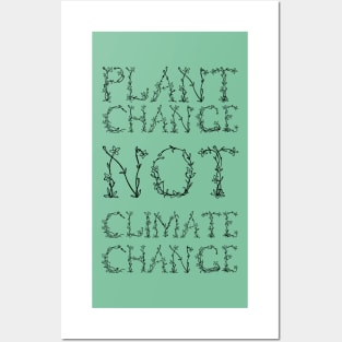 Plant Change, Not Climate Change Posters and Art